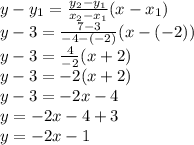y-y_1=\frac{y_2-y_1}{x_2-x_1}(x-x_1)\\y-3=\frac{7-3}{-4-(-2)}(x-(-2))\\y-3=\frac{4}{-2}(x+2)\\y-3=-2(x+2)\\y-3=-2x-4\\y=-2x-4+3\\y=-2x-1