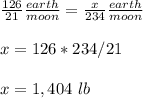 \frac{126}{21}\frac{earth}{moon} =\frac{x}{234}\frac{earth}{moon}\\ \\x=126*234/21\\ \\x=1,404\ lb
