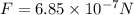 F=6.85\times10^{-7}N