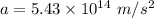 a=5.43\times 10^{14}\ m/s^2