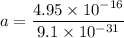 a=\dfrac{4.95\times 10^{-16}}{9.1\times 10^{-31}}
