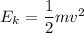 E_k=\dfrac{1}{2}mv^2