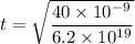 t=\sqrt {\dfrac{40\times 10^{-9}}{6.2\times 10^{19}}}