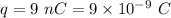 q=9\ nC=9\times 10^{-9}\ C