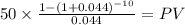 50 \times \frac{1-(1+0.044)^{-10} }{0.044} = PV\\