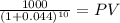 \frac{1000}{(1 + 0.044)^{10} } = PV