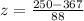 z=\frac{250-367}{88}