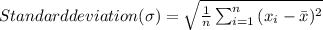 Standard deviation(\sigma) = \sqrt{\frac{1}{n}\sum_{i=1}^{n}{(x_{i}-\bar{x})^{2}} }