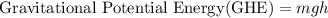 \text {Gravitational Potential Energy(GHE)}=m g h