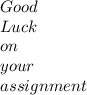 Good  \\ Luck \\ on\\ your\\ assignment