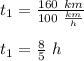 t_1=\frac{160\ km}{100\ \frac{km}{h}}\\\\t_1=\frac{8}{5}\ h