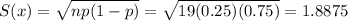 S(x)=\sqrt{np(1-p)} =\sqrt{19(0.25)(0.75)} =1.8875