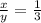 \frac{x}{y}=\frac{1}{3}