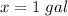 x= 1\ gal