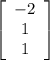 \left[\begin{array}{ccc}-2\\1\\1\end{array}\right]