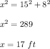 x^{2}=15^{2} +8^{2} \\ \\x^{2}= 289\\ \\x=17\ ft
