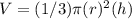 V=(1/3)\pi (r)^{2}(h)