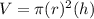 V=\pi (r)^{2}(h)