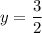 y=\dfrac{3}{2}