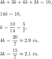 4k+3k+4k+3k=10,\\ \\14k=10,\\ \\k=\dfrac{10}{14}=\dfrac{5}{7},\\ \\4k=\dfrac{20}{7}\approx 2.9\ in,\\ \\3k=\dfrac{15}{7}\approx 2.1\ in.