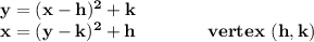 \bf y=(x-{{ h}})^2+{{ k}}\\&#10;x=(y-{{ k}})^2+{{ h}}\qquad\qquad  vertex\ ({{ h}},{{ k}})