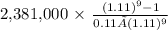 $2,381,000\ \times\ \frac{( 1.11 )^{9} -1 }{0.11 × (1.11)^{9} }