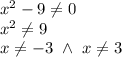 x^2-9 \not= 0 \\&#10;x^2 \not= 9 \\&#10;x \not= -3 \ \land \ x \not= 3