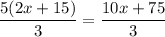 \dfrac{5(2x+15)}{3}=\dfrac{10x+75}{3}