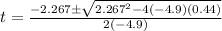 t=\frac{-2.267 \pm \sqrt{2.267^{2}-4(-4.9)(0.44)}}{2(-4.9)}
