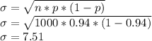 \sigma=\sqrt{n*p*(1-p)}\\\sigma=\sqrt{1000*0.94*(1-0.94)}\\\sigma=7.51