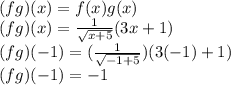 (fg)(x)=f(x)g(x)\\(fg)(x)=\frac{1}{\sqrt{x+5} } (3x+1)\\(fg)(-1)=(\frac{1}{\sqrt{-1+5} } )(3(-1)+1)\\(fg)(-1)=-1