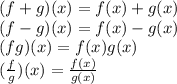 (f+g)(x)=f(x)+g(x)\\(f-g)(x)=f(x)-g(x)\\(fg)(x)=f(x)g(x)\\(\frac{f}{g} )(x)=\frac{f(x)}{g(x)}