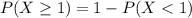 P(X \geq 1) = 1 - P(X < 1)