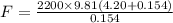 F = \frac{2200\times 9.81(4.20 + 0.154)}{0.154}