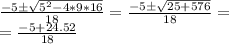 \frac{-5\pm \sqrt{5^{2}-4*9*16 } }{18} =  \frac{-5\pm \sqrt{25+576} }{18}= \\ = \frac{-5+24.52}{18}