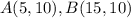 A(5,10),B(15,10)