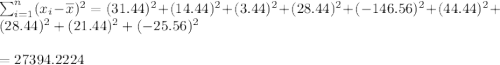 \sum^n_{i=1} (x_i-\overline{x})^2 = (31.44)^2+(14.44)^2+(3.44)^2+(28.44)^2+(-146.56)^2+(44.44)^2+(28.44)^2+(21.44)^2+(-25.56)^2\\\\=27394.2224
