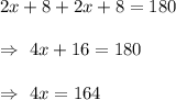 2x+8+2x+8=180\\\\\Rightarrow\ 4x+16=180\\\\\Rightarrow\ 4x=164