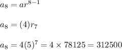 a_8=ar^{8-1} \\\\a_8=(4)r_{7} \\\\a_8=4(5)^7=4 \times 78125=312500