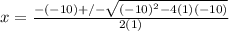 x=\frac{-(-10)+/-\sqrt{(-10)^{2}-4(1)(-10)}}{2(1)}
