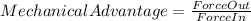 MechanicalAdvantage=\frac{ForceOut}{ForceIn}