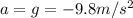 a=g=-9.8 m/s^2