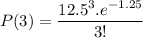 P(3)=\dfrac{12.5 ^3.e^{-1.25 }}{3!}