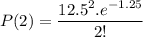 P(2)=\dfrac{12.5 ^2.e^{-1.25 }}{2!}