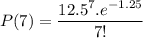 P(7)=\dfrac{12.5 ^7.e^{-1.25 }}{7!}