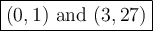 \large \boxed{\mathrm{(0, 1) \ and \ (3,27)}}