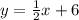 y=\frac{1}{2}x+6