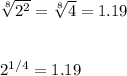\sqrt[8]{2^{2} } = \sqrt[8]{4} = 1.19\\\\\\2^{1/4} = 1.19