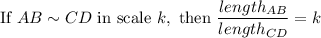 \text{If}\ AB\sim CD\ \text{in scale}\ k,\ \text{then}\ \dfrac{length_{AB}}{length_{CD}}=k