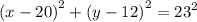 {(x - 20)}^{2} +  {(y - 12)}^{2}  =  {23}^{2}